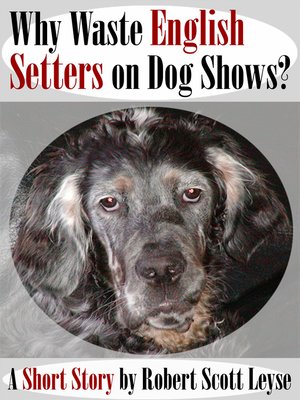 cover image of Why Waste English Setters on Dog Shows?